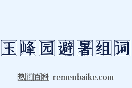 玉峰园避暑组词是什么意思的图片